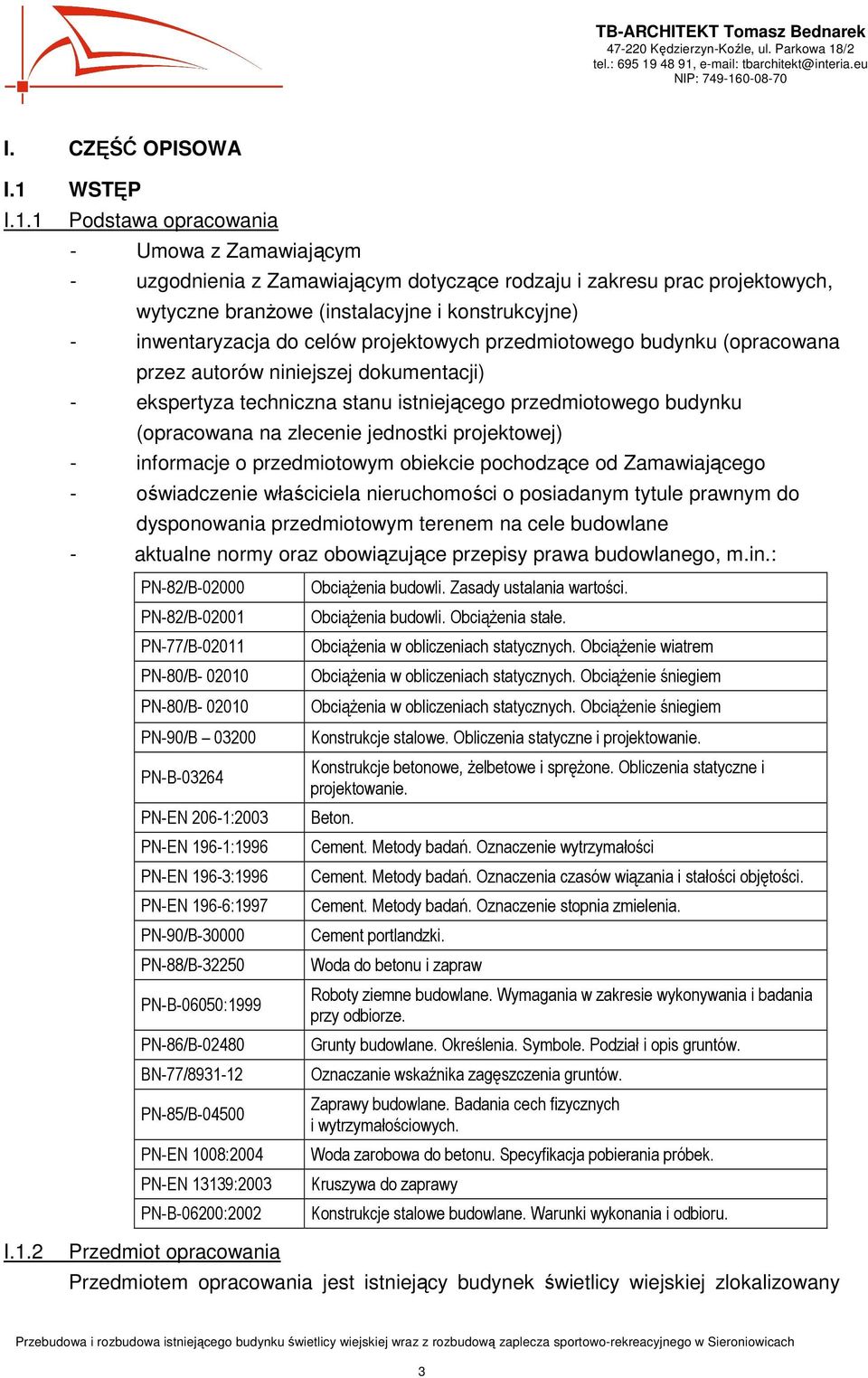 1 Podstawa opracowania - Umowa z Zamawiającym - uzgodnienia z Zamawiającym dotyczące rodzaju i zakresu prac projektowych, wytyczne branŝowe (instalacyjne i konstrukcyjne) - inwentaryzacja do celów