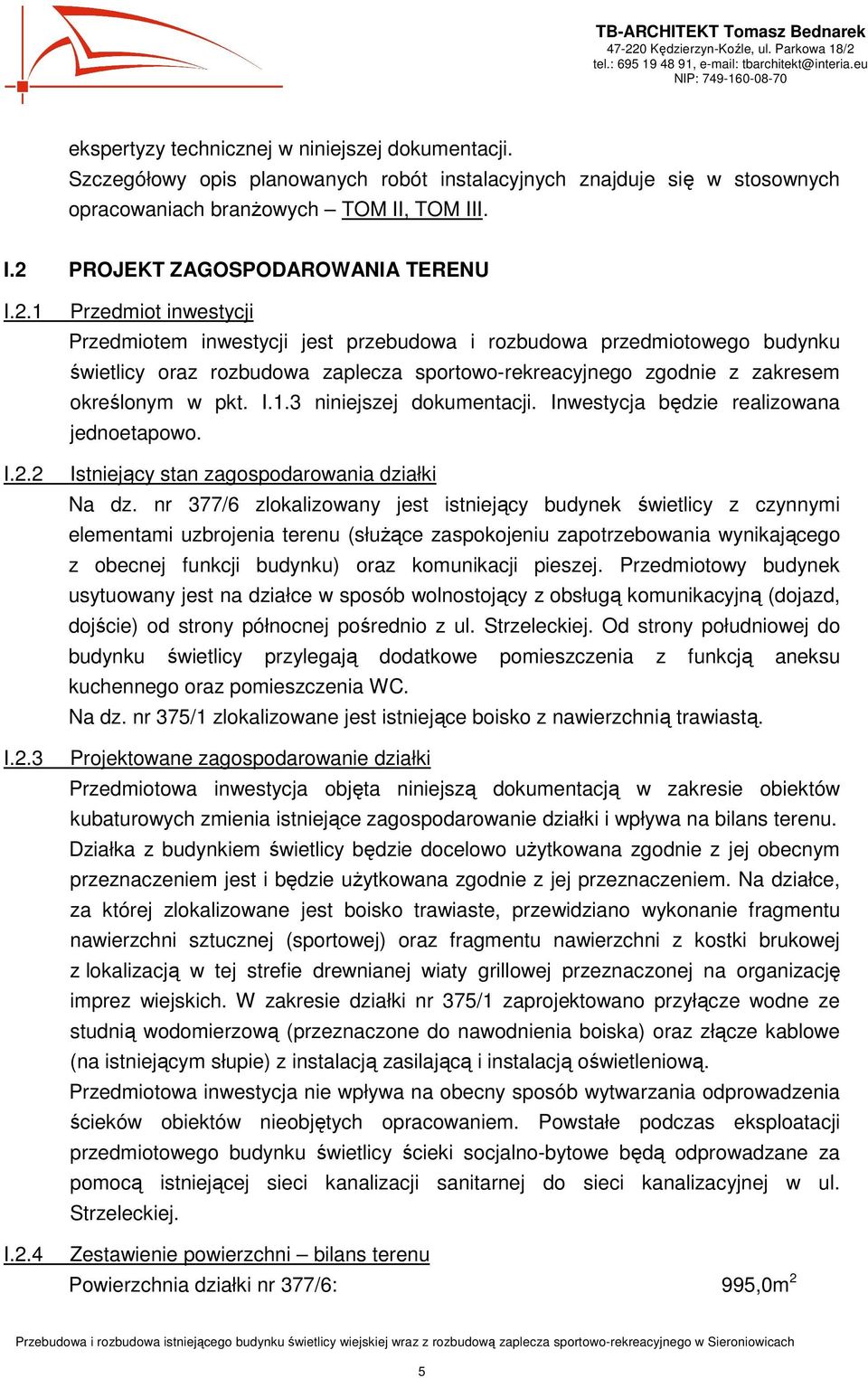 I.1.3 niniejszej dokumentacji. Inwestycja będzie realizowana jednoetapowo. Istniejący stan zagospodarowania działki Na dz.