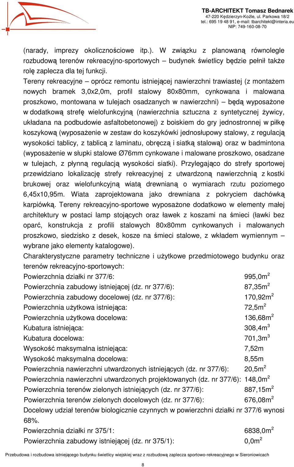 nawierzchni) będą wyposaŝone w dodatkową strefę wielofunkcyjną (nawierzchnia sztuczna z syntetycznej Ŝywicy, układana na podbudowie asfaltobetonowej) z boiskiem do gry jednostronnej w piłkę koszykową