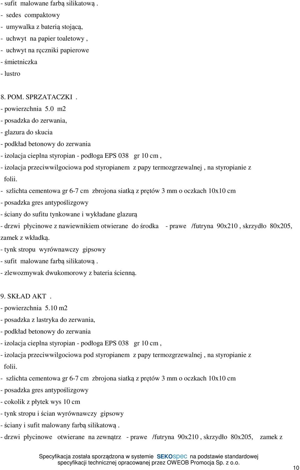 0 m2 - posadzka do zerwania, - glazura do skucia - podkład betonowy do zerwania - izolacja cieplna styropian - podłoga EPS 038 gr 10 cm, - izolacja przeciwwilgociowa pod styropianem z papy