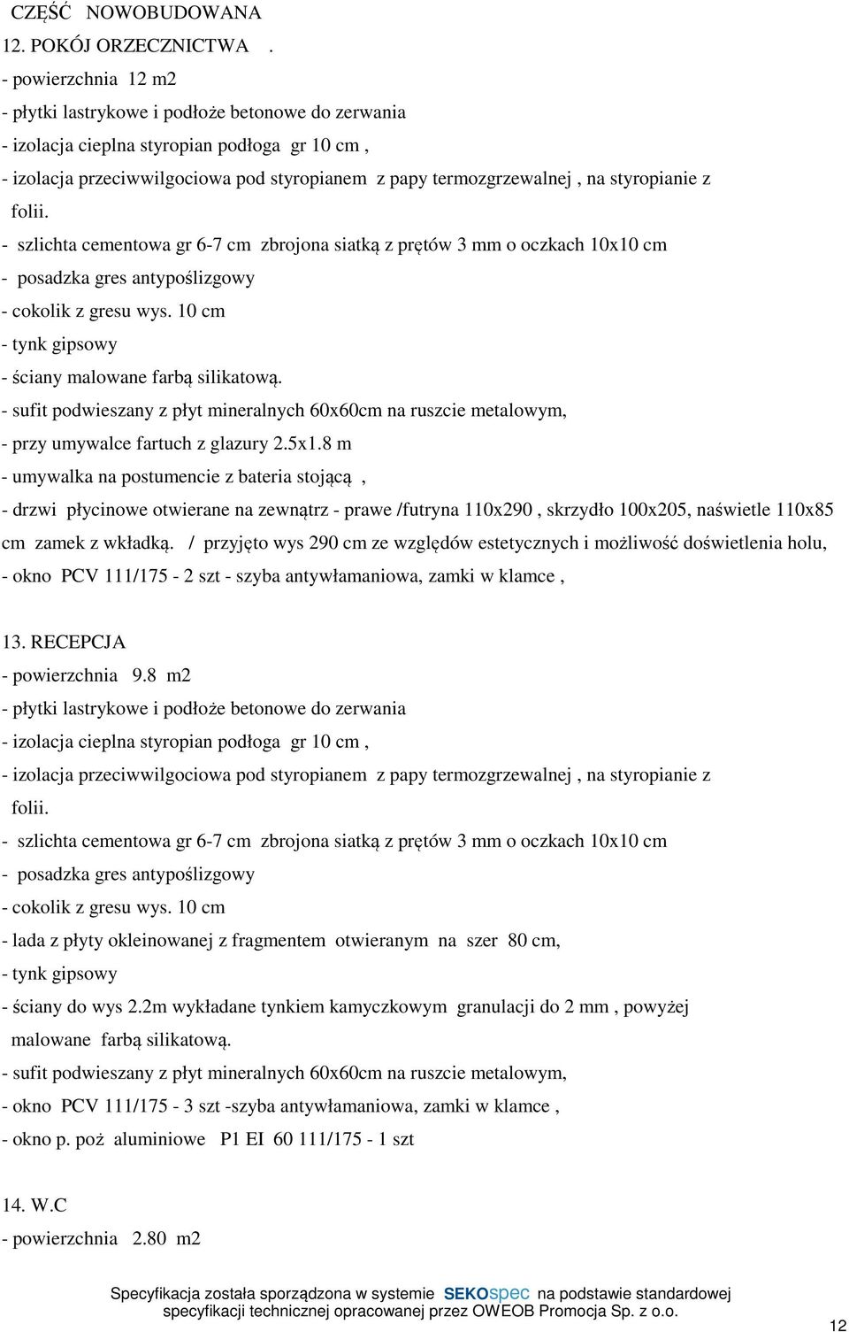 styropianie z folii. - szlichta cementowa gr 6-7 cm zbrojona siatką z prętów 3 mm o oczkach 10x10 cm - posadzka gres antypoślizgowy - cokolik z gresu wys.