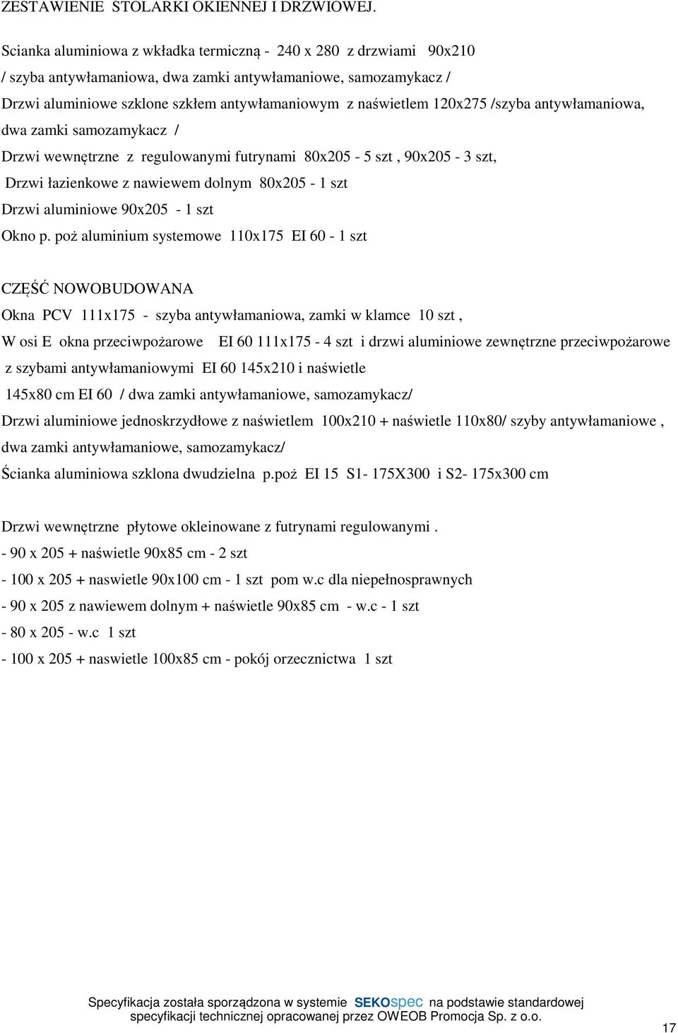 120x275 /szyba antywłamaniowa, dwa zamki samozamykacz / Drzwi wewnętrzne z regulowanymi futrynami 80x205-5 szt, 90x205-3 szt, Drzwi łazienkowe z nawiewem dolnym 80x205-1 szt Drzwi aluminiowe 90x205-1