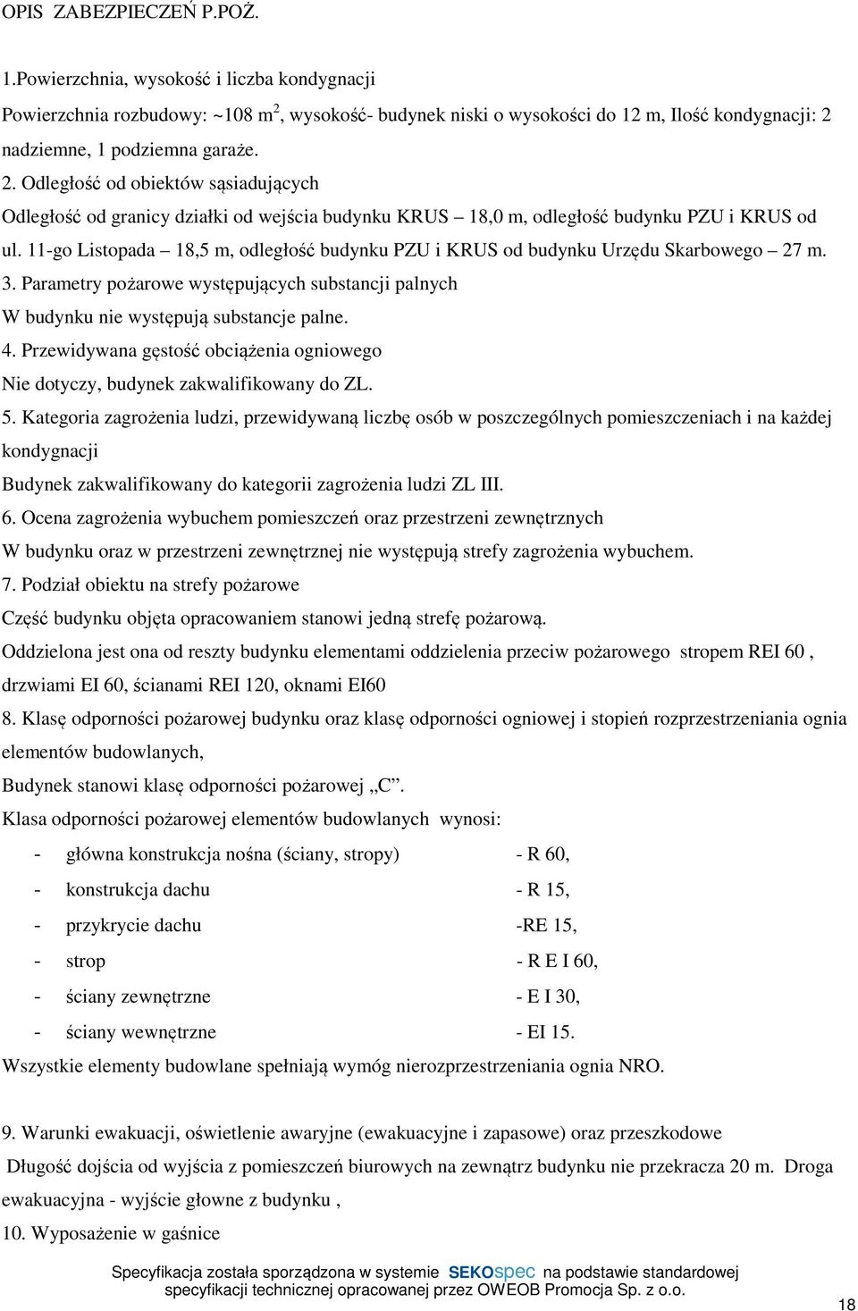 wysokość- budynek niski o wysokości do 12 m, Ilość kondygnacji: 2 nadziemne, 1 podziemna garaże. 2. Odległość od obiektów sąsiadujących Odległość od granicy działki od wejścia budynku KRUS 18,0 m, odległość budynku PZU i KRUS od ul.