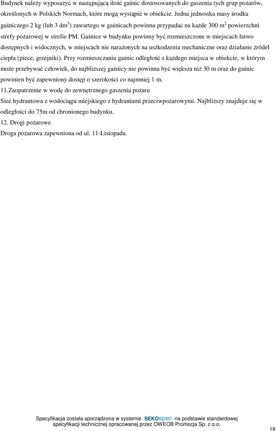 Gaśnice w budynku powinny być rozmieszczone w miejscach łatwo dostępnych i widocznych, w miejscach nie narażonych na uszkodzenia mechaniczne oraz działanie źródeł ciepła (piece, grzejniki).