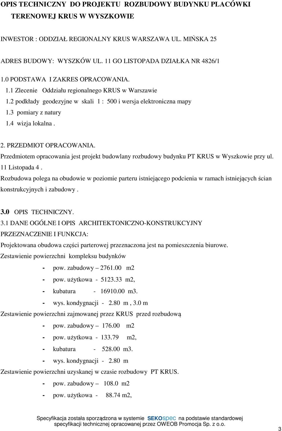 3 pomiary z natury 1.4 wizja lokalna. 2. PRZEDMIOT OPRACOWANIA. Przedmiotem opracowania jest projekt budowlany rozbudowy budynku PT KRUS w Wyszkowie przy ul. 11 Listopada 4.