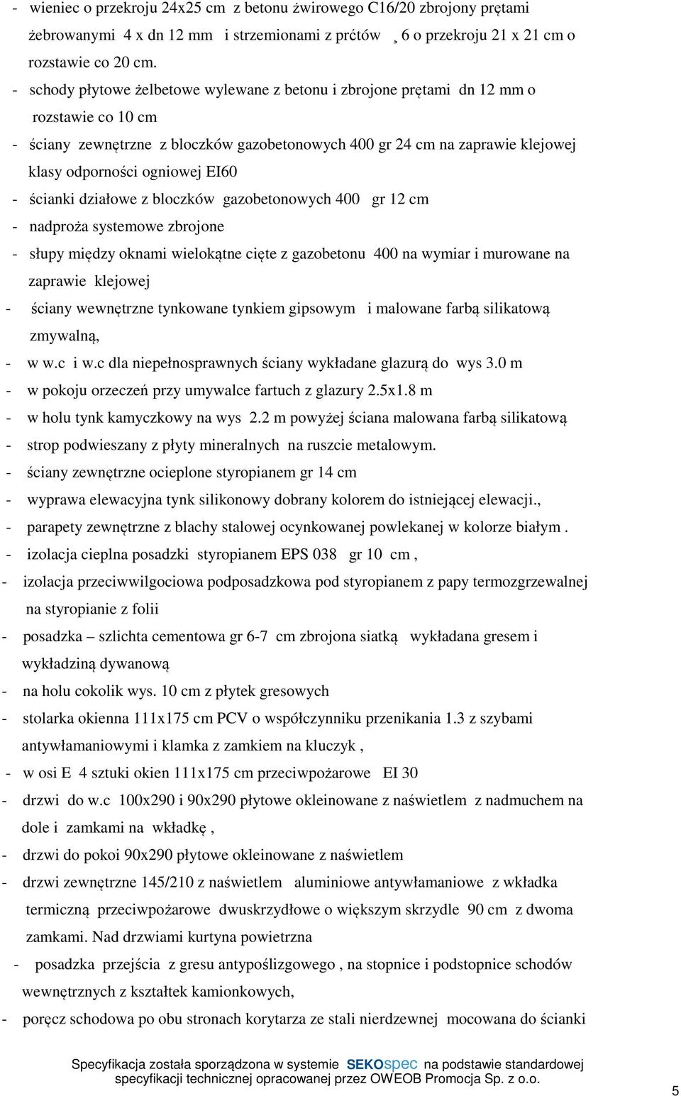 EI60 - ścianki działowe z bloczków gazobetonowych 400 gr 12 cm - nadproża systemowe zbrojone - słupy między oknami wielokątne cięte z gazobetonu 400 na wymiar i murowane na zaprawie klejowej - ściany