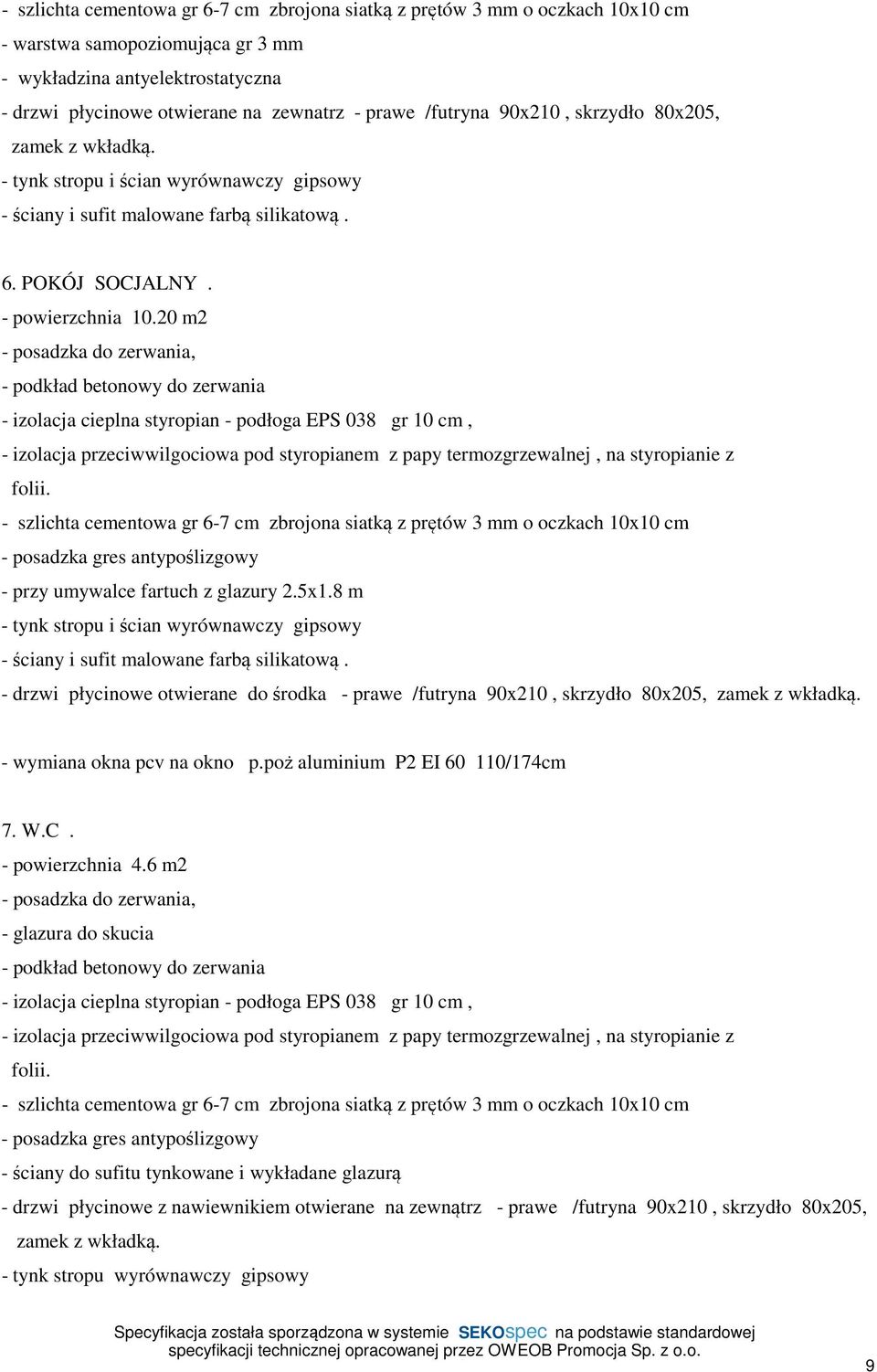 20 m2 - posadzka do zerwania, - podkład betonowy do zerwania - izolacja cieplna styropian - podłoga EPS 038 gr 10 cm, - izolacja przeciwwilgociowa pod styropianem z papy termozgrzewalnej, na