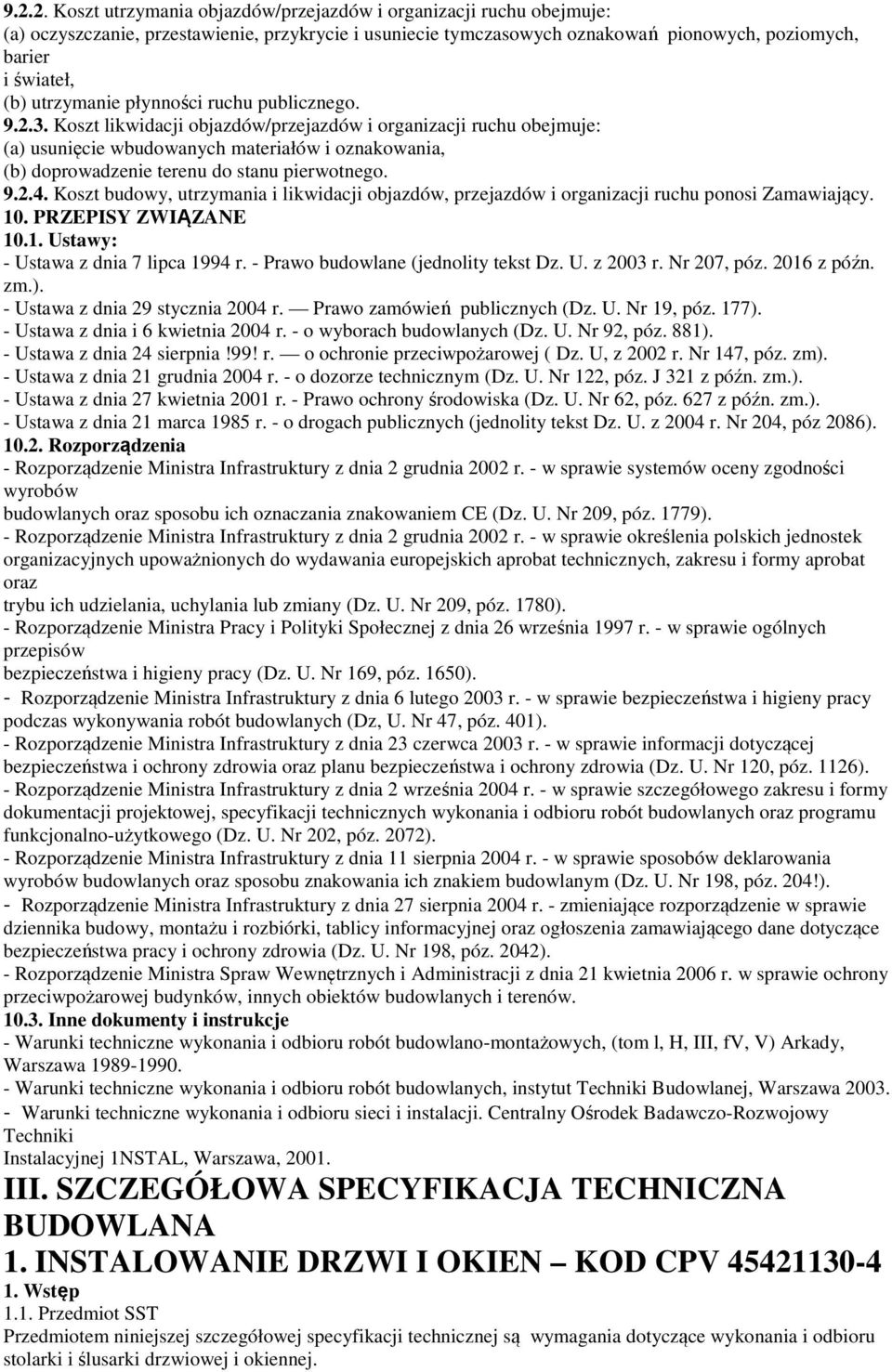 Koszt likwidacji objazdów/przejazdów i organizacji ruchu obejmuje: (a) usunięcie wbudowanych materiałów i oznakowania, (b) doprowadzenie terenu do stanu pierwotnego. 9.2.4.