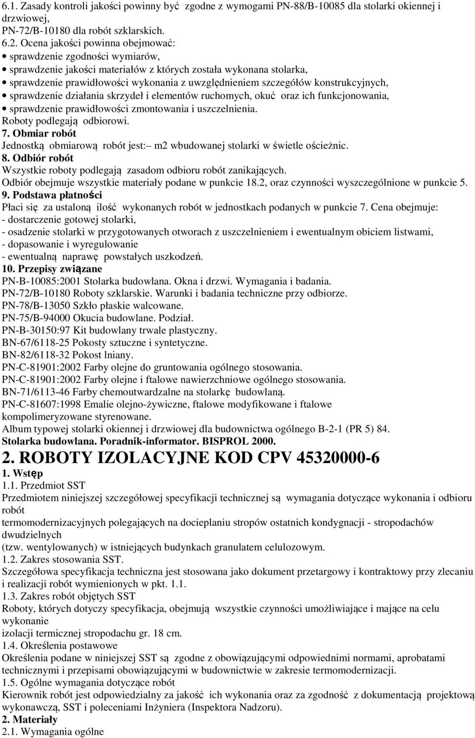 Ocena jakości powinna obejmować: sprawdzenie zgodności wymiarów, sprawdzenie jakości materiałów z których została wykonana stolarka, sprawdzenie prawidłowości wykonania z uwzględnieniem szczegółów