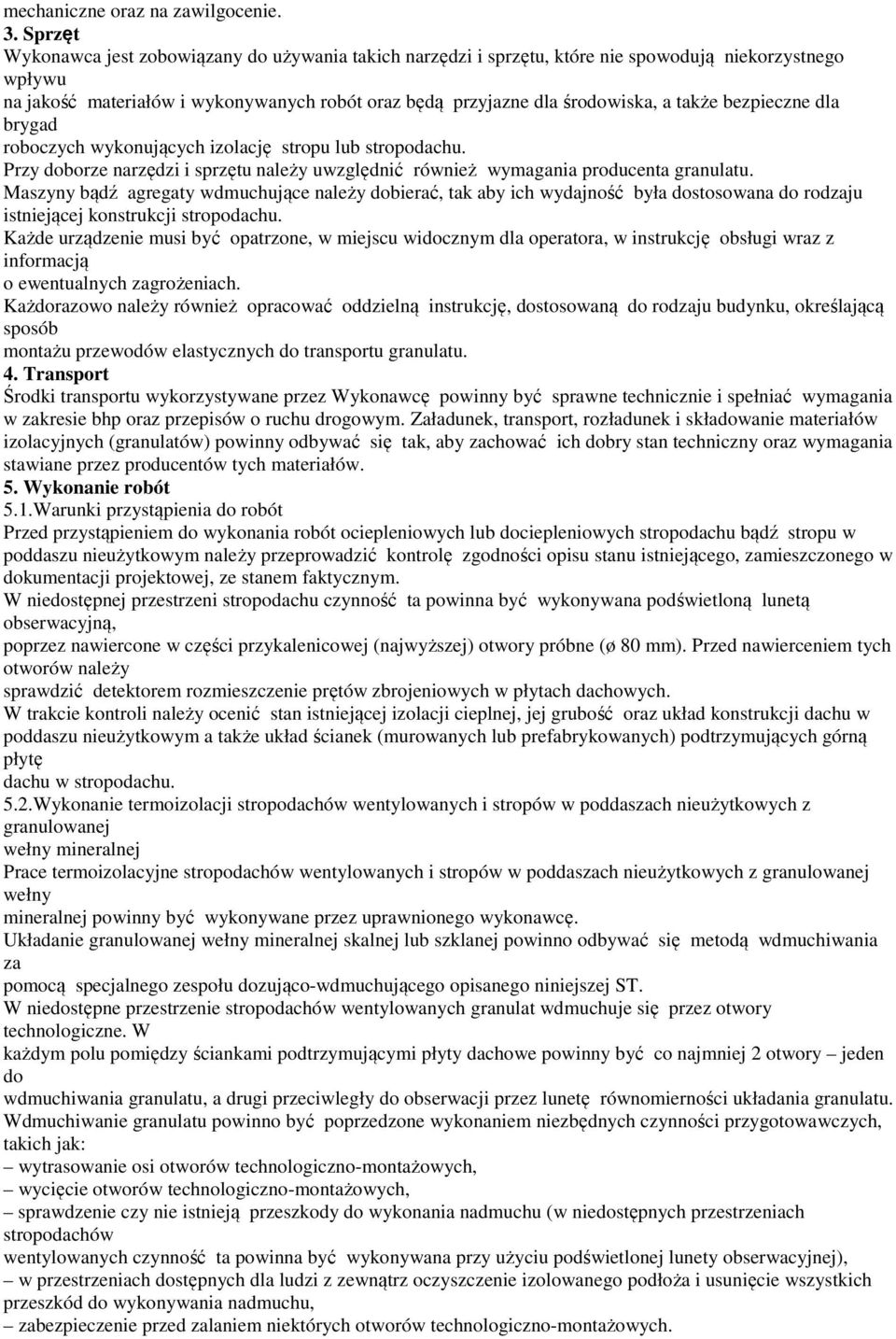 także bezpieczne dla brygad roboczych wykonujących izolację stropu lub stropodachu. Przy doborze narzędzi i sprzętu należy uwzględnić również wymagania producenta granulatu.