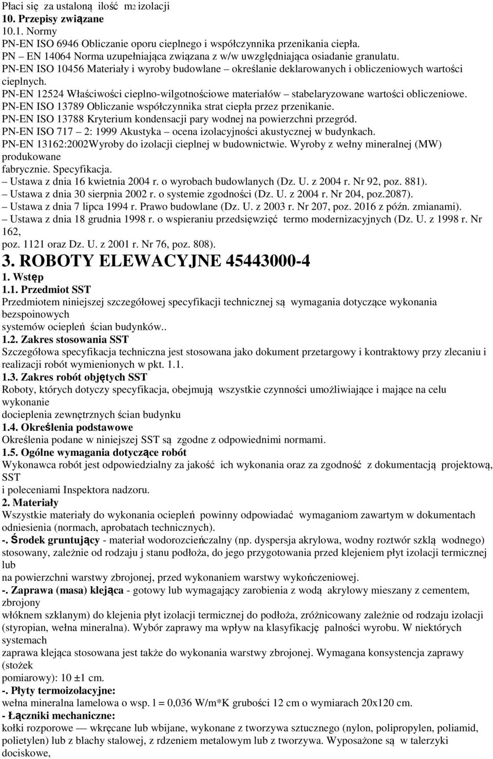 PN-EN 12524 Właściwości cieplno-wilgotnościowe materiałów stabelaryzowane wartości obliczeniowe. PN-EN ISO 13789 Obliczanie współczynnika strat ciepła przez przenikanie.