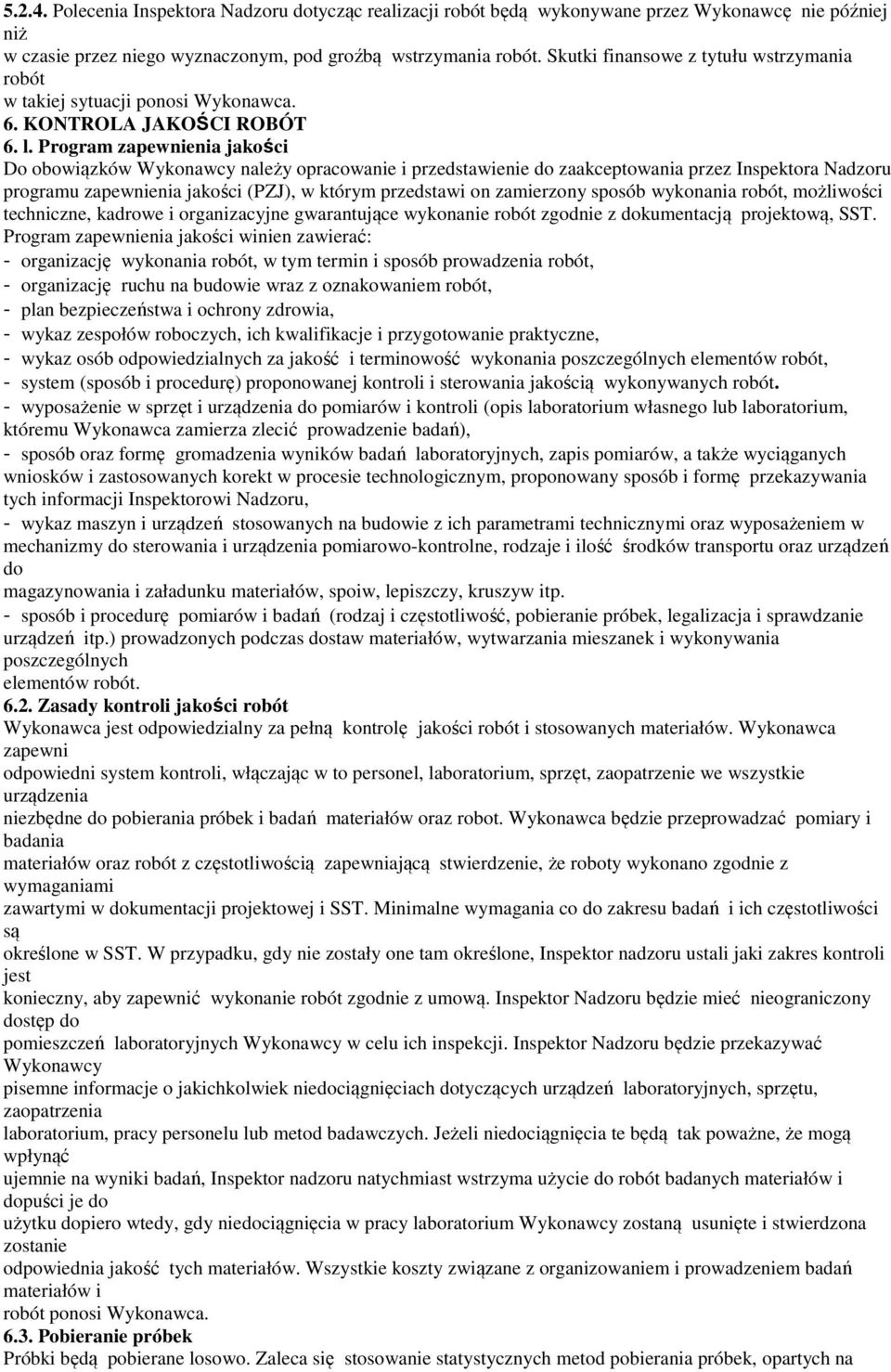 Program zapewnienia jakości Do obowiązków Wykonawcy należy opracowanie i przedstawienie do zaakceptowania przez Inspektora Nadzoru programu zapewnienia jakości (PZJ), w którym przedstawi on