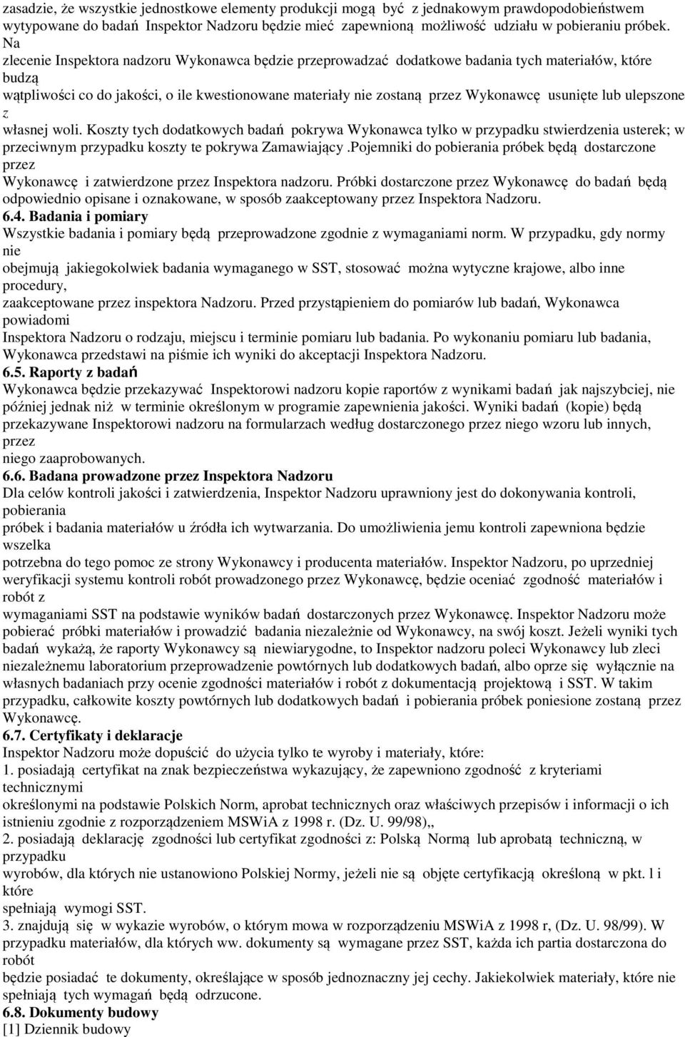 usunięte lub ulepszone z własnej woli. Koszty tych dodatkowych badań pokrywa Wykonawca tylko w przypadku stwierdzenia usterek; w przeciwnym przypadku koszty te pokrywa Zamawiający.