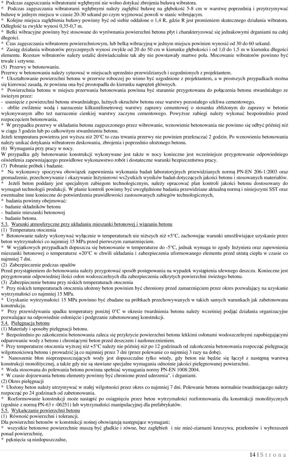 stanic wibrującym. * Kolejne miejsca zagłębienia buławy powinny być od siebie oddalone o 1,4 R, gdzie R jest promieniem skutecznego działania wibratora. Odległość ta zwykle wynosi 0,35-0,7 m.