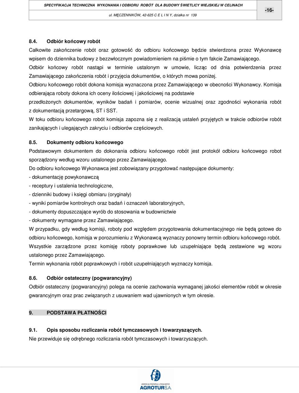 Zamawiającego. Odbiór końcowy robót nastąpi w terminie ustalonym w umowie, licząc od dnia potwierdzenia przez Zamawiającego zakończenia robót i przyjęcia dokumentów, o których mowa poniŝej.