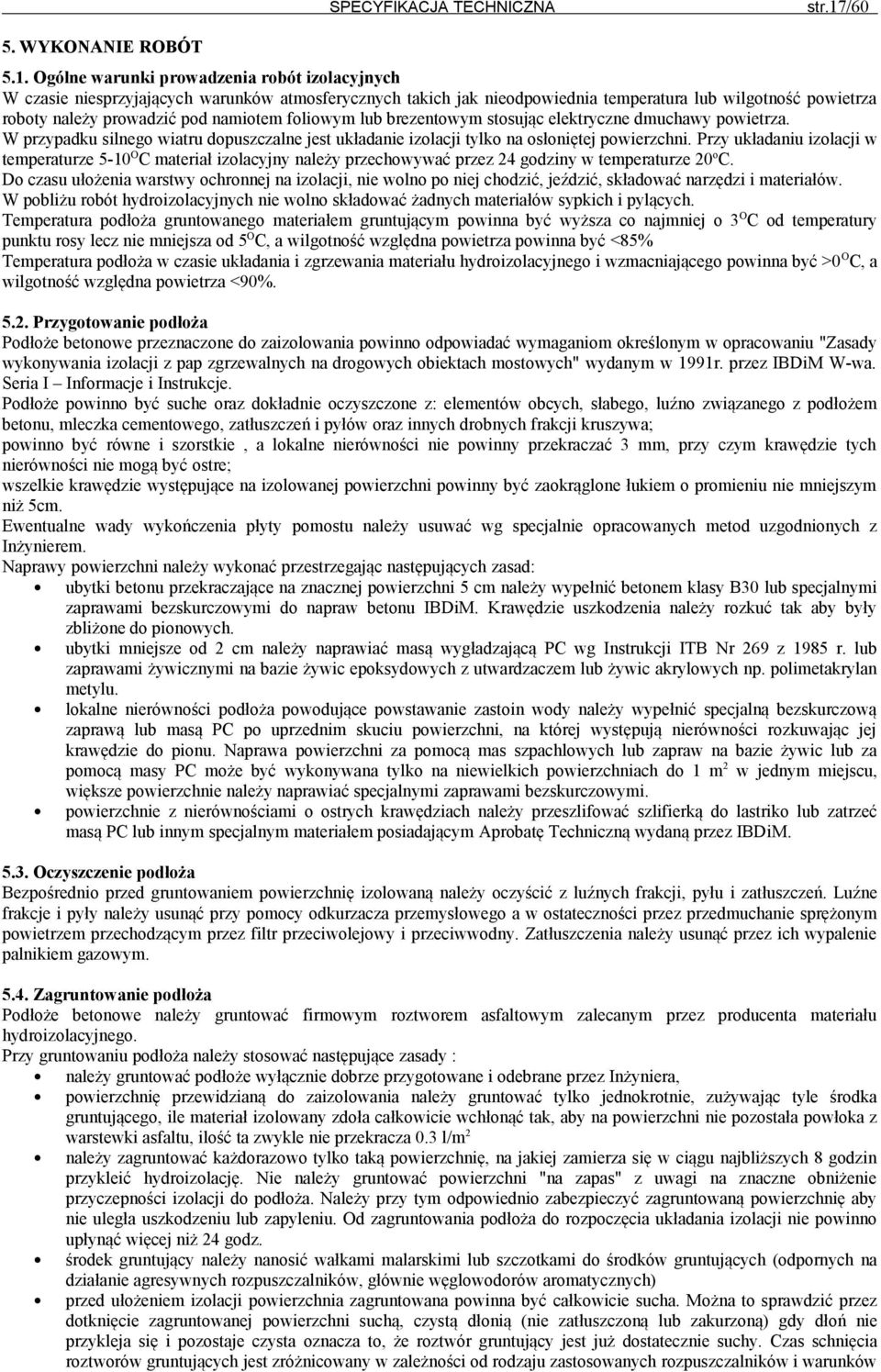 Ogólne warunki prowadzenia robót izolacyjnych W czasie niesprzyjających warunków atmosferycznych takich jak nieodpowiednia temperatura lub wilgotność powietrza roboty należy prowadzić pod namiotem