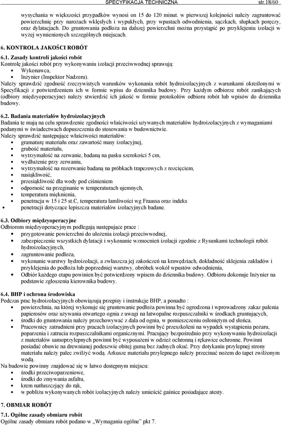 Do gruntowania podłoża na dalszej powierzchni można przystąpić po przyklejeniu izolacji w wyżej wymienionych szczególnych miejscach. 6. KONTROLA JAKOŚCI ROBÓT 6.1.