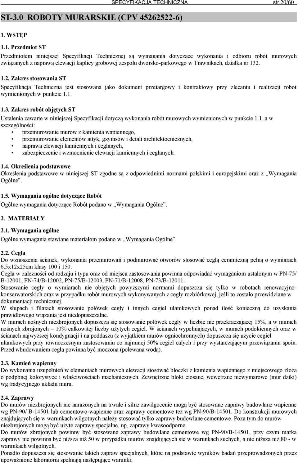 1. Przedmiot ST Przedmiotem niniejszej Specyfikacji Technicznej są wymagania dotyczące wykonania i odbioru robót murowych związanych z naprawą elewacji kaplicy grobowej zespołu dworsko-parkowego w