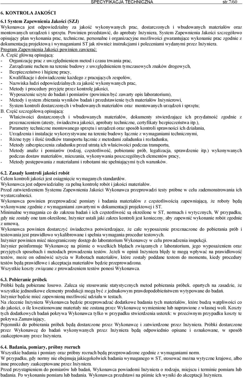 Powinien przedstawić, do aprobaty Inżyniera, System Zapewnienia Jakości szczegółowo opisujący plan wykonania prac, techniczne, personalne i organizacyjne możliwości gwarantujące wykonanie prac