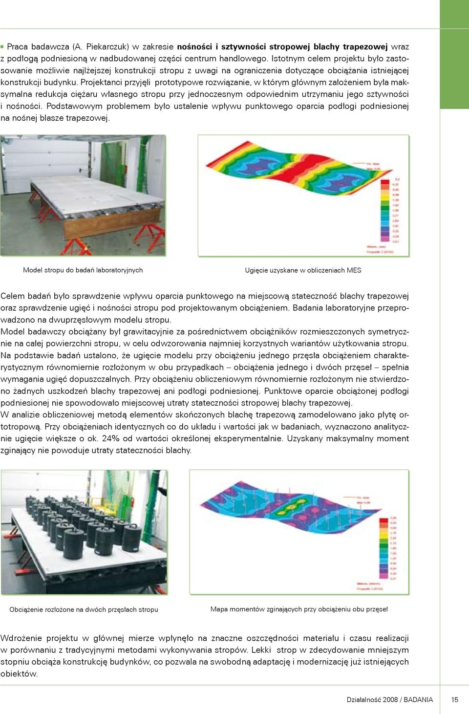 Projektanci przyjęli prototypowe rozwiązanie, w którym głównym założeniem była maksymalna redukcja ciężaru własnego stropu przy jednoczesnym odpowiednim utrzymaniu jego sztywności i nośności.