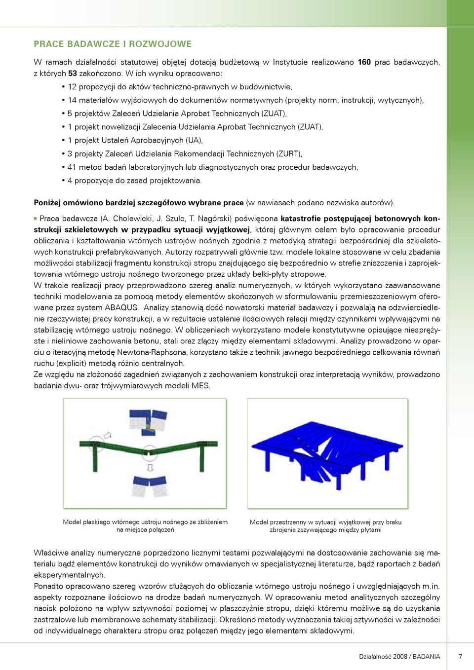 Udzielania Aprobat Technicznych (ZUAT), 1 projekt nowelizacji Zalecenia Udzielania Aprobat Technicznych (ZUAT), 1 projekt Ustaleń Aprobacyjnych (UA), 3 projekty Zaleceń Udzielania Rekomendacji