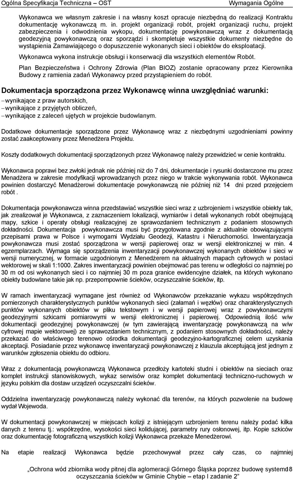 wszystkie dokumenty niezbędne do wystąpienia Zamawiającego o dopuszczenie wykonanych sieci i obiektów do eksploatacji. Wykonawca wykona instrukcje obsługi i konserwacji dla wszystkich elementów Robót.