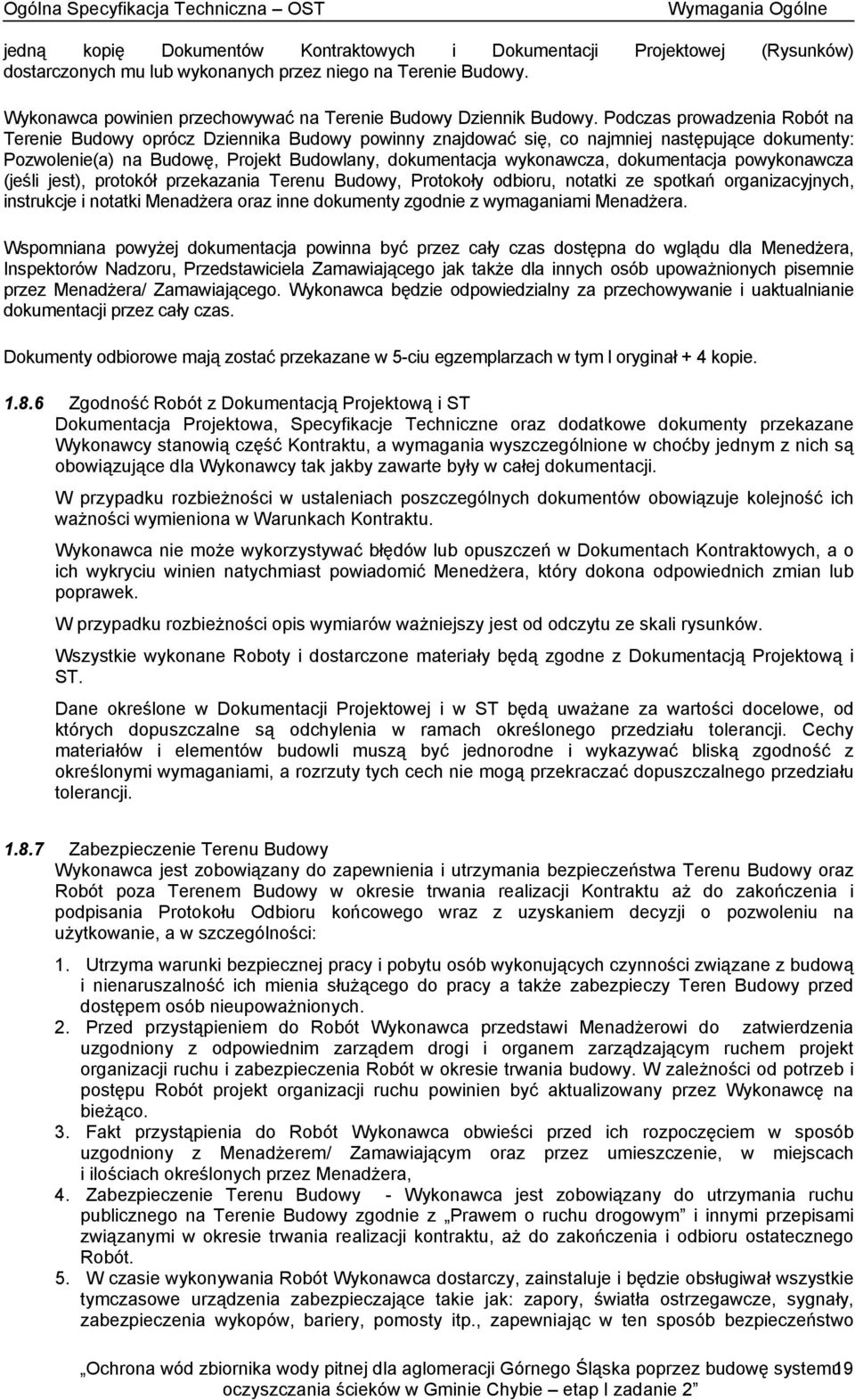 Podczas prowadzenia Robót na Terenie Budowy oprócz Dziennika Budowy powinny znajdować się, co najmniej następujące dokumenty: Pozwolenie(a) na Budowę, Projekt Budowlany, dokumentacja wykonawcza,