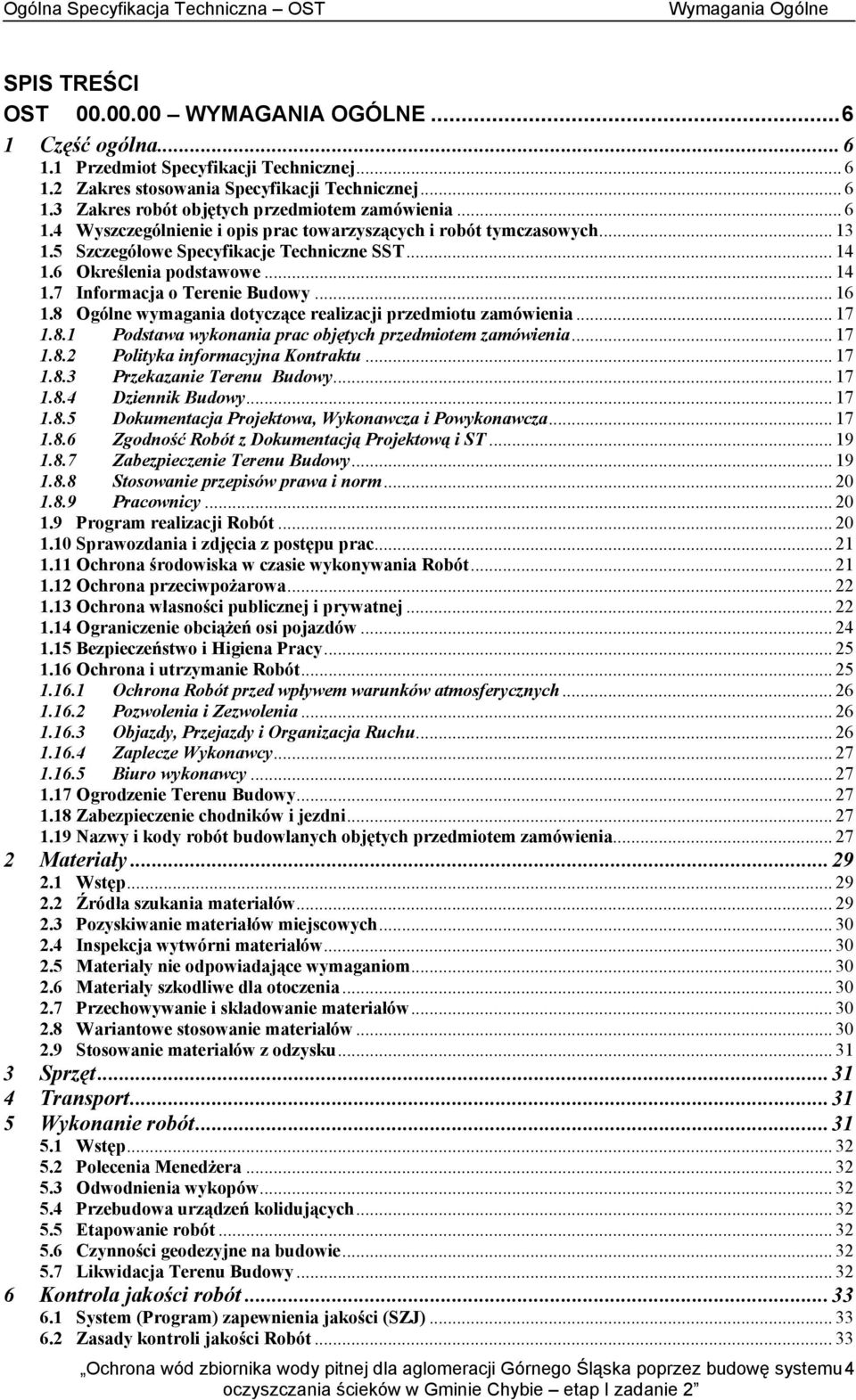 5 Szczegółowe Specyfikacje Techniczne SST... 14 1.6 Określenia podstawowe... 14 1.7 Informacja o Terenie Budowy... 16 1.8 Ogólne wymagania dotyczące realizacji przedmiotu zamówienia... 17 1.8.1 Podstawa wykonania prac objętych przedmiotem zamówienia.