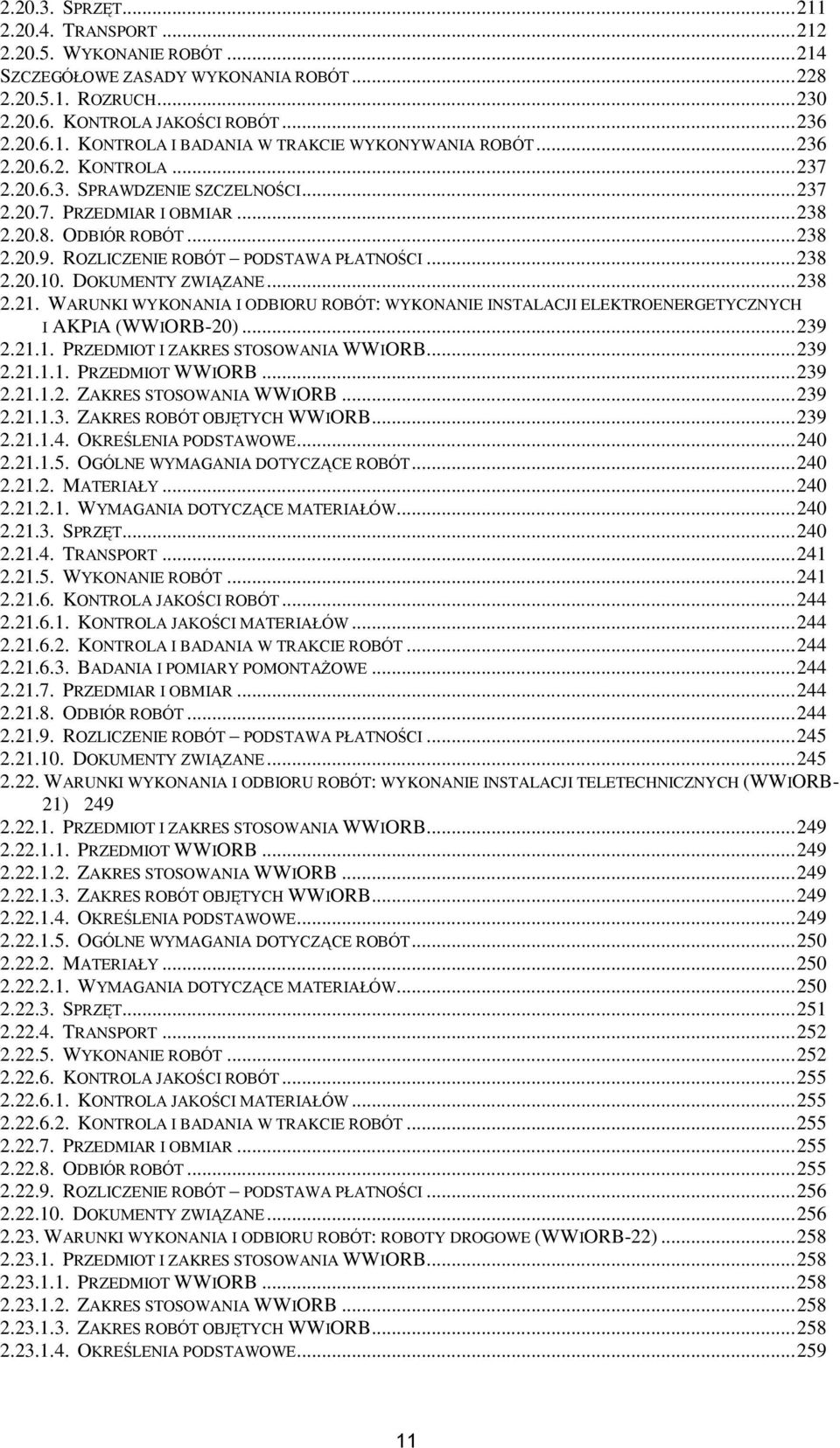 DOKUMENTY ZWIĄZANE... 238 2.21. WARUNKI WYKONANIA I ODBIORU ROBÓT: WYKONANIE INSTALACJI ELEKTROENERGETYCZNYCH I AKPIA (WWIORB-20)... 239 2.21.1. PRZEDMIOT I ZAKRES STOSOWANIA WWIORB... 239 2.21.1.1. PRZEDMIOT WWIORB.