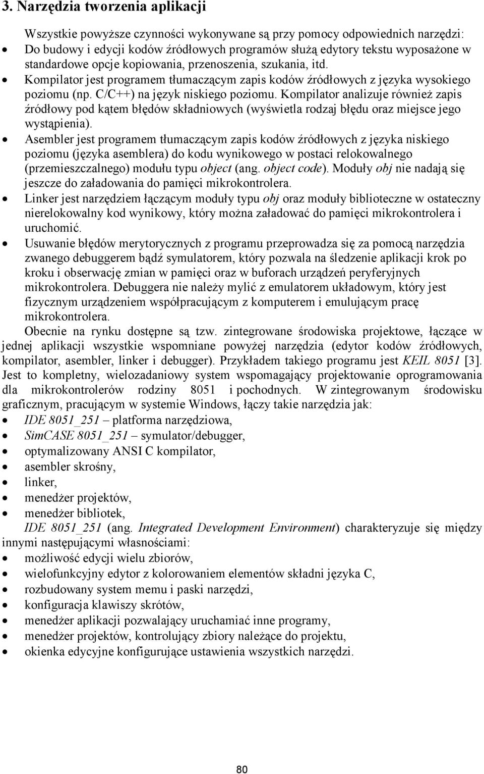 Kompilator analizuje równieŝ zapis źródłowy pod kątem błędów składniowych (wyświetla rodzaj błędu oraz miejsce jego wystąpienia).