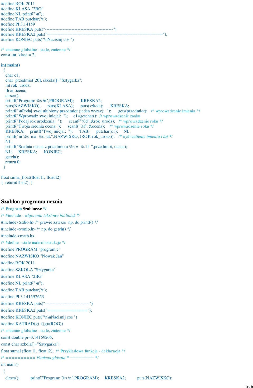 klasa = 2; char c1; char przedmiot[20], szkola[]="sztygarka"; int rok_urodz; float ocena; clrscr(); printf("program: %s \n",program); KRESKA2; puts(nazwisko); puts(klasa); puts(szkola); KRESKA;