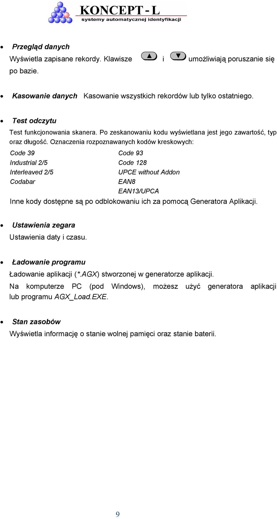 Oznaczenia rozpoznawanych kodów kreskowych: Code 39 Industrial 2/5 Interleaved 2/5 Codabar Code 93 Code 128 UPCE without Addon EAN8 EAN13/UPCA Inne kody dostępne są po odblokowaniu ich za pomocą