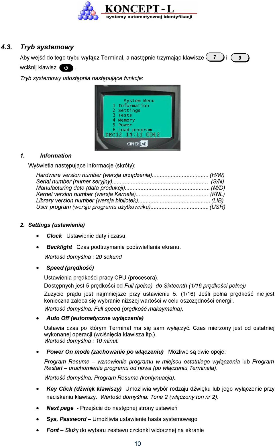 Information Wyświetla następujące informacje (skróty): Hardware version number (wersja urządzenia)... (H/W) Serial number (numer seryjny)... (S/N) Manufacturing date (data produkcji).