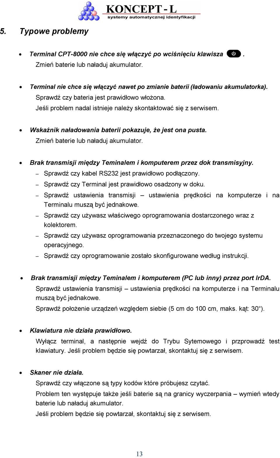 Zmień baterie lub naładuj akumulator. Brak transmisji między Teminalem i komputerem przez dok transmisyjny. Sprawdź czy kabel RS232 jest prawidłowo podłączony.