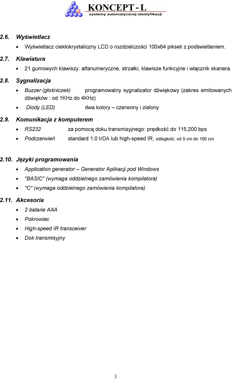 Sygnalizacja Buzzer (głośniczek) programowalny sygnalizator dźwiękowy (zakres emitowanych dźwięków : od 1KHz do 4KHz) Diody (LED) dwa kolory czerwony i zielony 2.9.