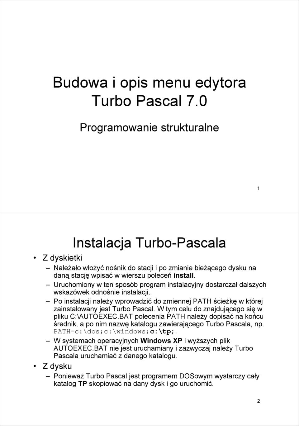 Uruchomiony w ten sposób program instalacyjny dostarczał dalszych wskazówek odnośnie instalacji. Po instalacji należy wprowadzić do zmiennej PATH ścieżkę w której zainstalowany jest Turbo Pascal.