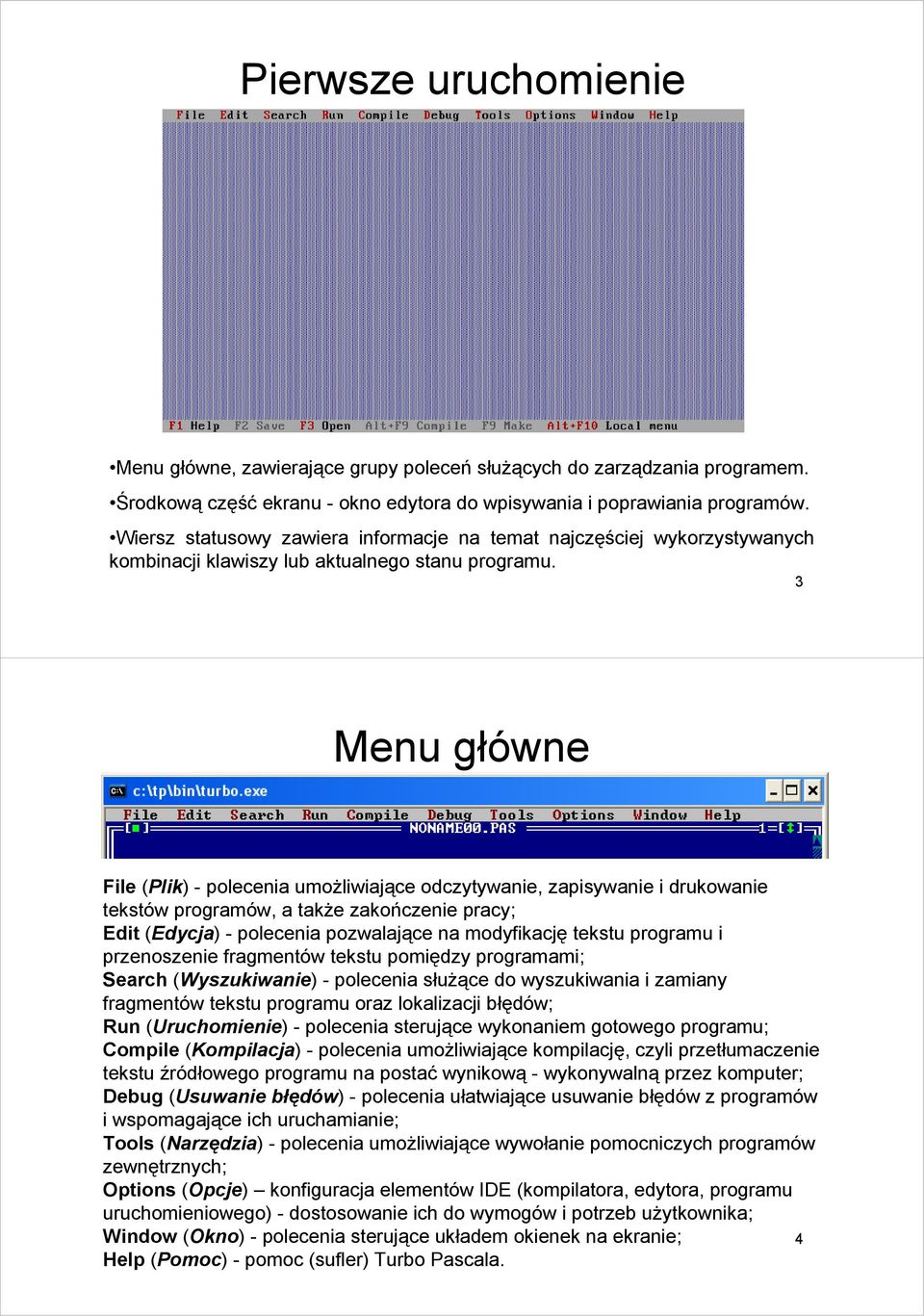 3 Menu główne File (Plik) - polecenia umożliwiające odczytywanie, zapisywanie i drukowanie tekstów programów, a także zakończenie pracy; Edit (Edycja) - polecenia pozwalające na modyfikację tekstu