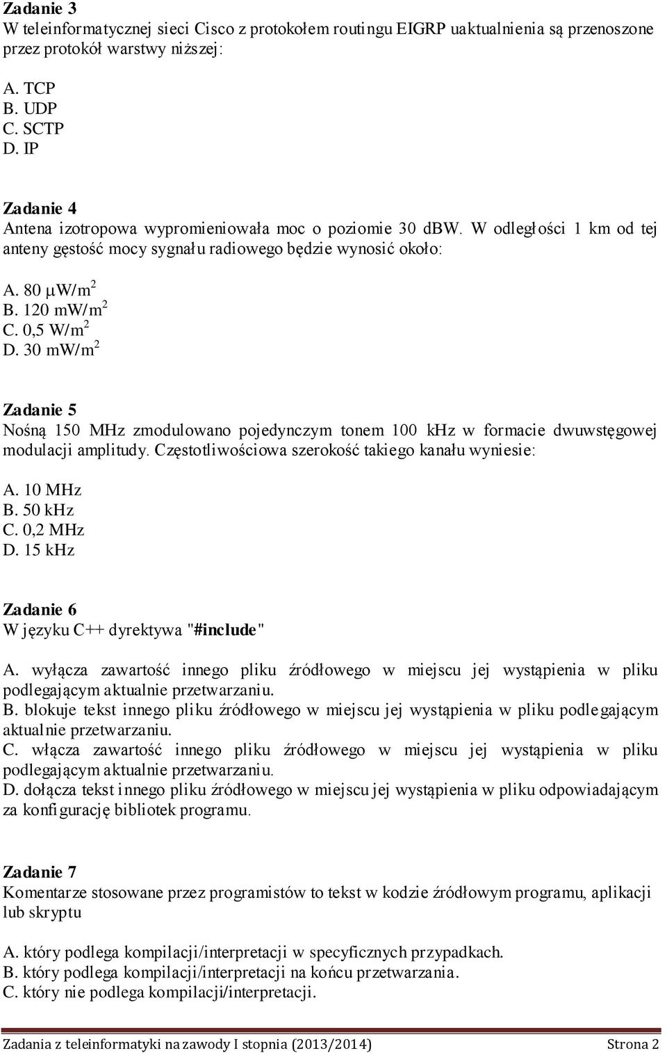 30 mw/m 2 Zadanie 5 Nośną 150 MHz zmodulowano pojedynczym tonem 100 khz w formacie dwuwstęgowej modulacji amplitudy. Częstotliwościowa szerokość takiego kanału wyniesie: A. 10 MHz B. 50 khz C.