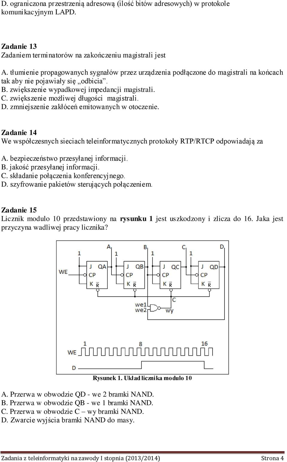 zwiększenie możliwej długości magistrali. D. zmniejszenie zakłóceń emitowanych w otoczenie. Zadanie 14 We współczesnych sieciach teleinformatycznych protokoły RTP/RTCP odpowiadają za A.