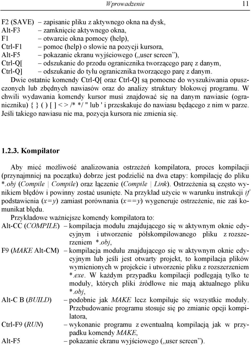 Dwie ostatnie komendy Ctrl-Q[ oraz Ctrl-Q] są pomocne do wyszukiwania opuszczonych lub zbędnych nawiasów oraz do analizy struktury blokowej programu.