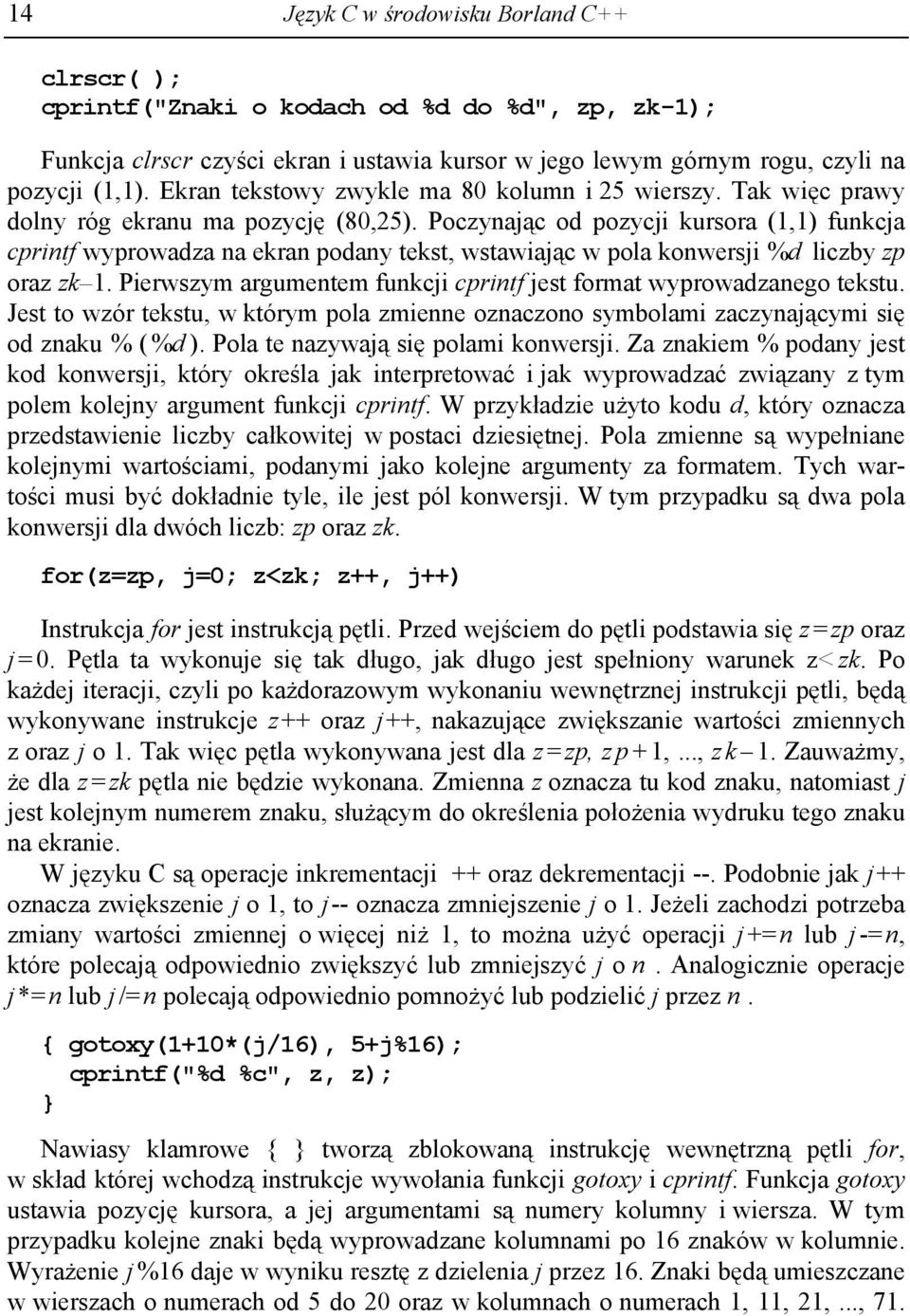 Poczynając od pozycji kursora (1,1) funkcja cprintf wyprowadza na ekran podany tekst, wstawiając w pola konwersji %d liczby zp oraz zk 1.