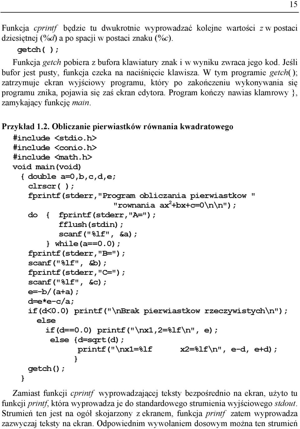 W tym programie getch(); zatrzymuje ekran wyjściowy programu, który po zakończeniu wykonywania się programu znika, pojawia się zaś ekran edytora.