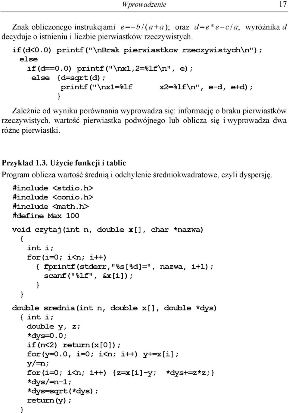 0) printf("\nx1,2=%lf\n", e); else {d=sqrt(d); printf("\nx1=%lf x2=%lf\n", e-d, e+d); } Zależnie od wyniku porównania wyprowadza się: informację o braku pierwiastków rzeczywistych, wartość