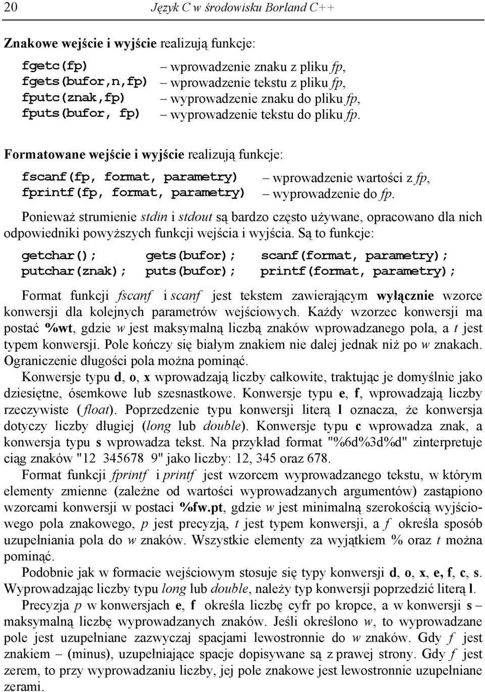 Formatowane wejście i wyjście realizują funkcje: fscanf(fp, format, parametry) fprintf(fp, format, parametry) wprowadzenie wartości z fp, wyprowadzenie do fp.