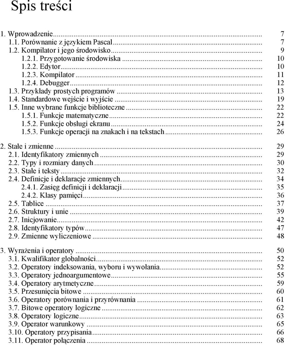 .. 24 1.5.3. Funkcje operacji na znakach i na tekstach... 26 2. Stałe i zmienne... 29 2.1. Identyfikatory zmiennych... 29 2.2. Typy i rozmiary danych... 30 2.3. Stałe i teksty... 32 2.4. Definicje i deklaracje zmiennych.