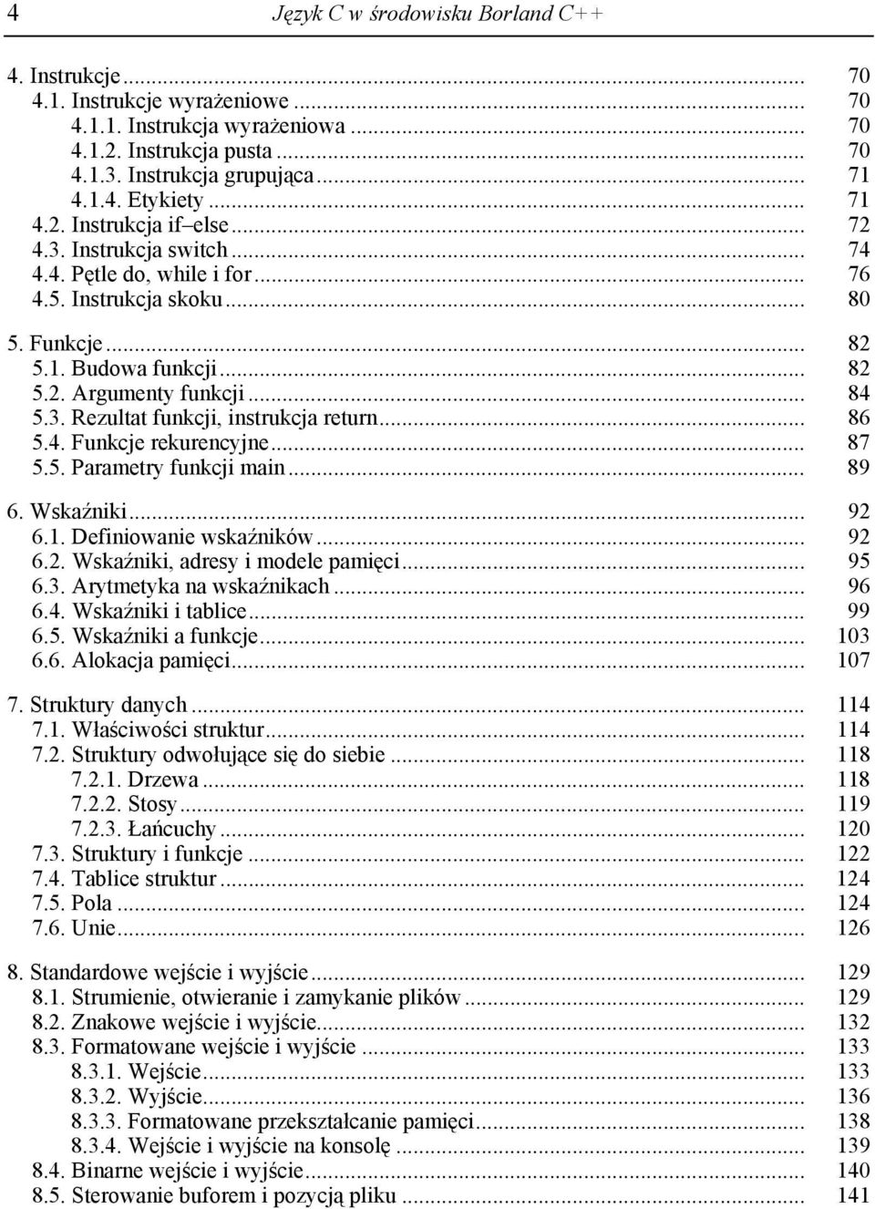 3. Rezultat funkcji, instrukcja return... 86 5.4. Funkcje rekurencyjne... 87 5.5. Parametry funkcji main... 89 6. Wskaźniki... 92 6.1. Definiowanie wskaźników... 92 6.2. Wskaźniki, adresy i modele pamięci.