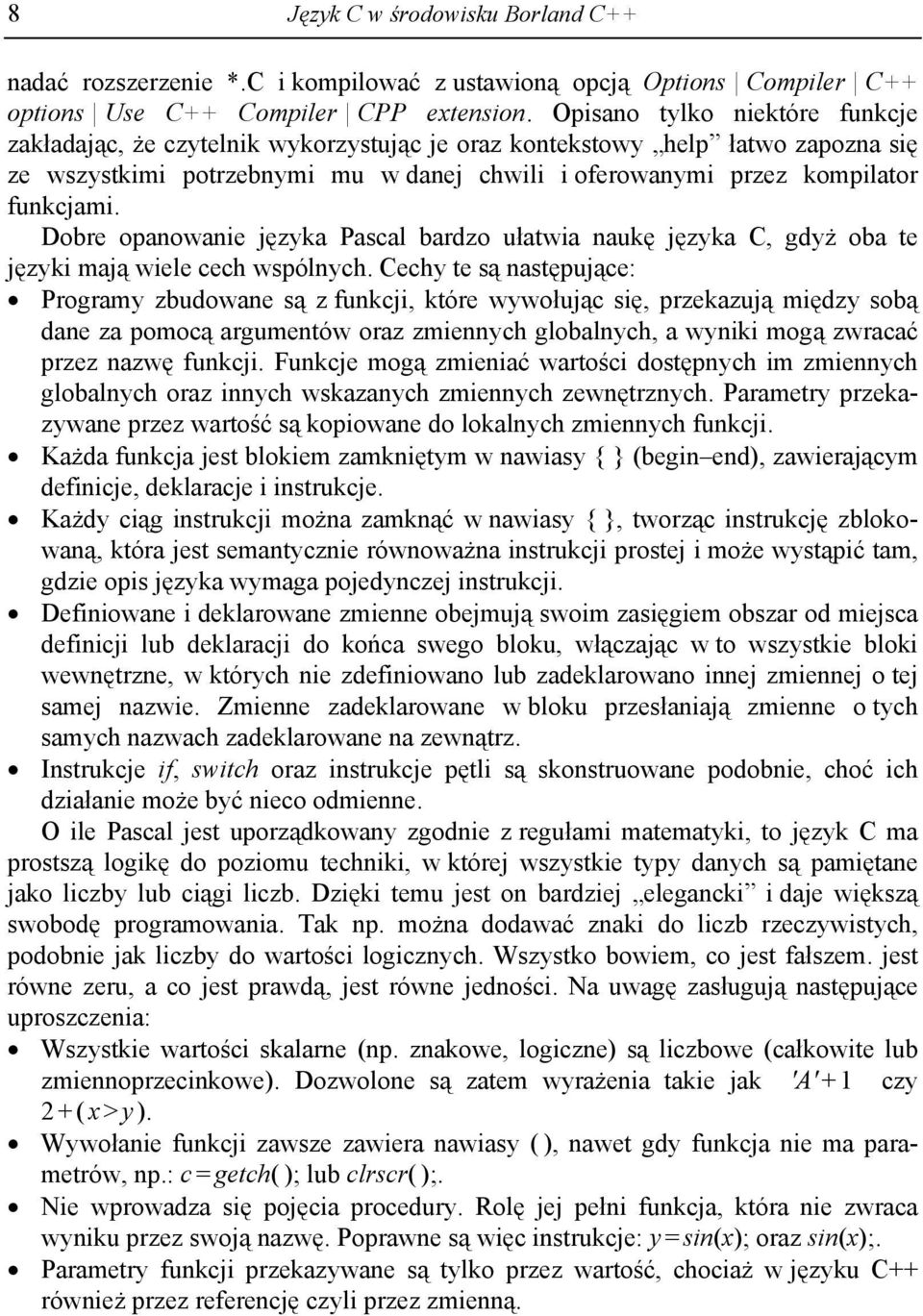 Dobre opanowanie języka Pascal bardzo ułatwia naukę języka C, gdyż oba te języki mają wiele cech wspólnych.