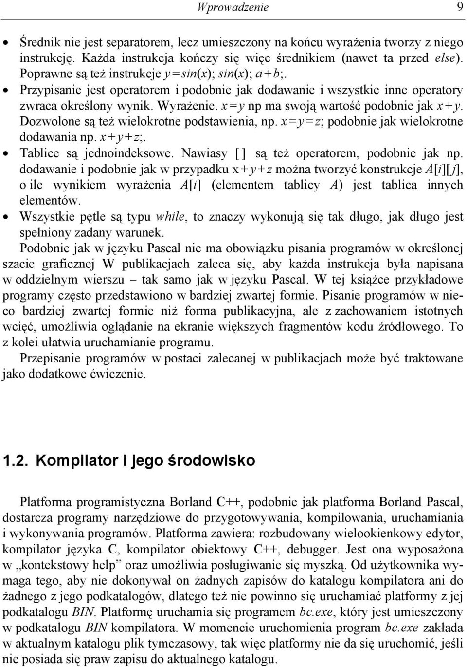 x = y np ma swoją wartość podobnie jak x + y. Dozwolone są też wielokrotne podstawienia, np. x = y = z; podobnie jak wielokrotne dodawania np. x + y + z;. Tablice są jednoindeksowe.