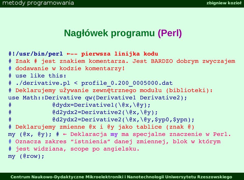 dat # Deklarujemy używanie zewnętrznego modułu (biblioteki): use Math::Derivative qw(derivative1 Derivative2); # @dydx=derivative1(\@x,\@y); #