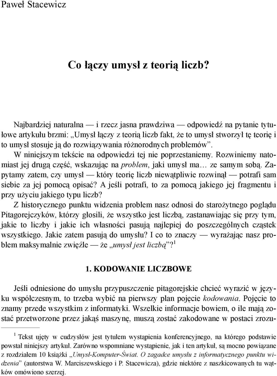 różnorodnych problemów. W niniejszym tekście na odpowiedzi tej nie poprzestaniemy. Rozwiniemy natomiast jej drugą część, wskazując na problem, jaki umysł ma ze samym sobą.